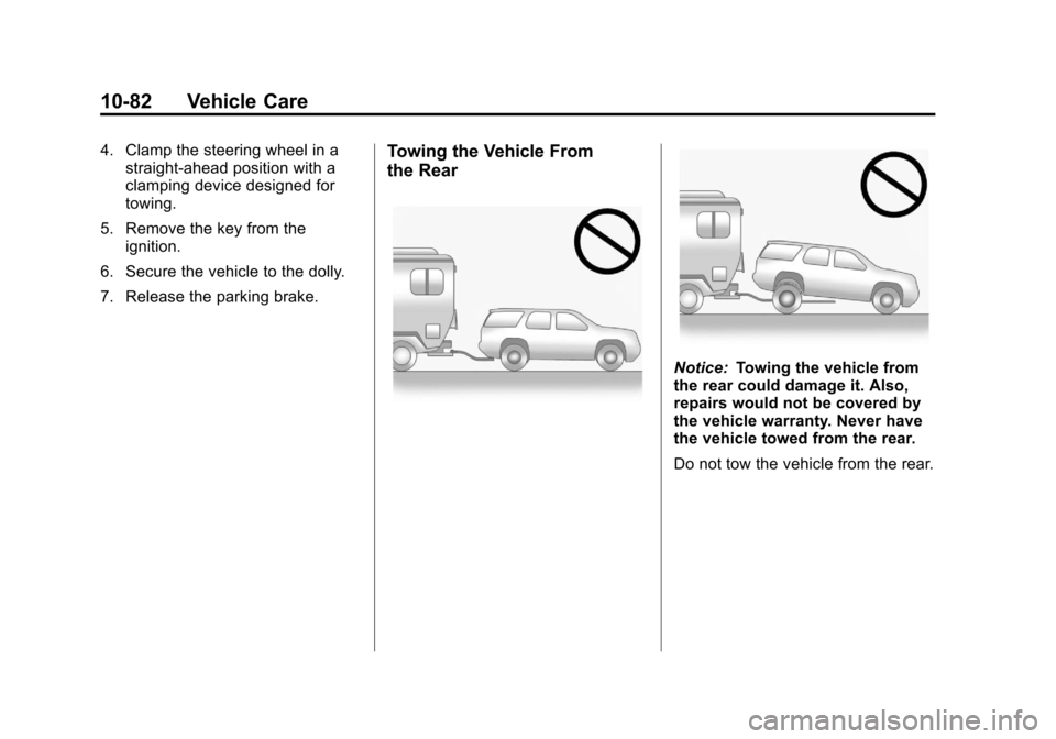 CHEVROLET TRAVERSE 2012 1.G Owners Manual Black plate (82,1)Chevrolet Traverse Owner Manual - 2012
10-82 Vehicle Care
4. Clamp the steering wheel in astraight-ahead position with a
clamping device designed for
towing.
5. Remove the key from t CHEVROLET TRAVERSE 2012 1.G Owners Manual Black plate (82,1)Chevrolet Traverse Owner Manual - 2012
10-82 Vehicle Care
4. Clamp the steering wheel in astraight-ahead position with a
clamping device designed for
towing.
5. Remove the key from t