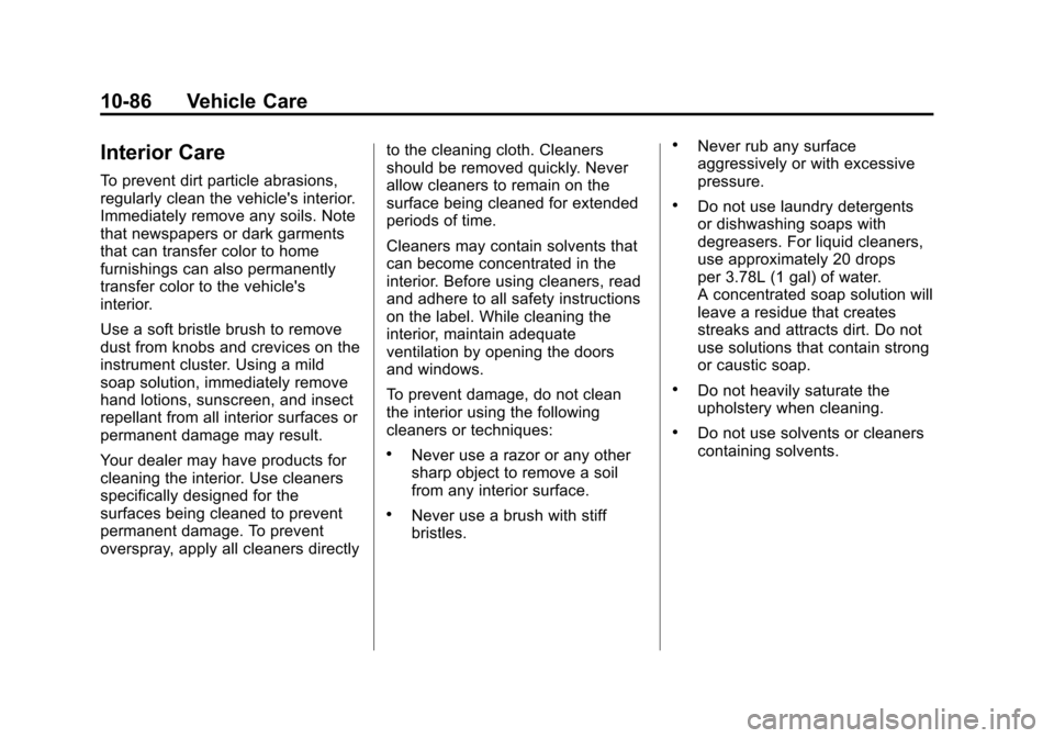 CHEVROLET TRAVERSE 2012 1.G Owners Manual Black plate (86,1)Chevrolet Traverse Owner Manual - 2012
10-86 Vehicle Care
Interior Care
To prevent dirt particle abrasions,
regularly clean the vehicles interior.
Immediately remove any soils. Note CHEVROLET TRAVERSE 2012 1.G Owners Manual Black plate (86,1)Chevrolet Traverse Owner Manual - 2012
10-86 Vehicle Care
Interior Care
To prevent dirt particle abrasions,
regularly clean the vehicles interior.
Immediately remove any soils. Note