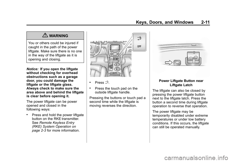 CHEVROLET TRAVERSE 2012 1.G Owners Manual Black plate (11,1)Chevrolet Traverse Owner Manual - 2012
Keys, Doors, and Windows 2-11
{WARNING
You or others could be injured if
caught in the path of the power
liftgate. Make sure there is no one
in