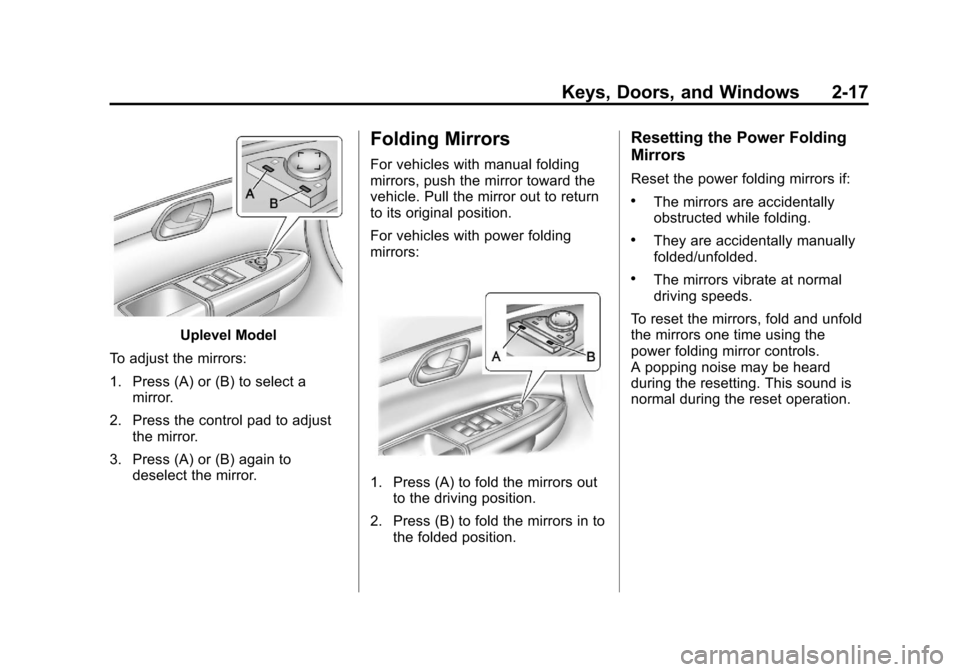 CHEVROLET TRAVERSE 2012 1.G Service Manual Black plate (17,1)Chevrolet Traverse Owner Manual - 2012
Keys, Doors, and Windows 2-17
Uplevel Model
To adjust the mirrors:
1. Press (A) or (B) to select a mirror.
2. Press the control pad to adjust t CHEVROLET TRAVERSE 2012 1.G Service Manual Black plate (17,1)Chevrolet Traverse Owner Manual - 2012
Keys, Doors, and Windows 2-17
Uplevel Model
To adjust the mirrors:
1. Press (A) or (B) to select a mirror.
2. Press the control pad to adjust t