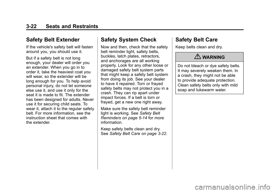 CHEVROLET TRAVERSE 2012 1.G Manual PDF Black plate (22,1)Chevrolet Traverse Owner Manual - 2012
3-22 Seats and Restraints
Safety Belt Extender
If the vehicles safety belt will fasten
around you, you should use it.
But if a safety belt is CHEVROLET TRAVERSE 2012 1.G Manual PDF Black plate (22,1)Chevrolet Traverse Owner Manual - 2012
3-22 Seats and Restraints
Safety Belt Extender
If the vehicles safety belt will fasten
around you, you should use it.
But if a safety belt is