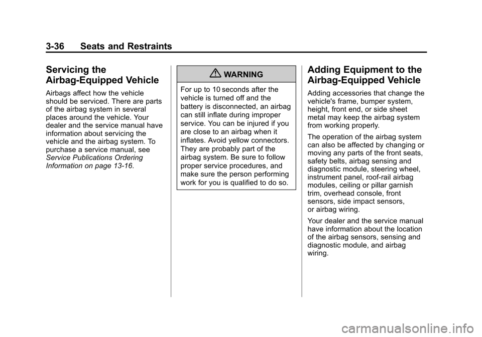 CHEVROLET TRAVERSE 2012 1.G Owners Manual Black plate (36,1)Chevrolet Traverse Owner Manual - 2012
3-36 Seats and Restraints
Servicing the
Airbag-Equipped Vehicle
Airbags affect how the vehicle
should be serviced. There are parts
of the airba