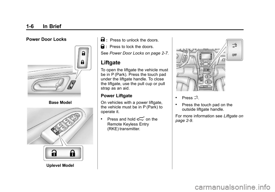 CHEVROLET TRAVERSE 2013 1.G User Guide Black plate (6,1)Chevrolet Traverse Owner Manual - 2013 - CRC 2nd Edition - 11/13/12
1-6 In Brief
Power Door Locks
Base Model
Uplevel Model
K:Press to unlock the doors.
Q:Press to lock the doors.
See 