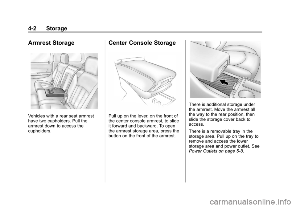 CHEVROLET TRAVERSE 2013 1.G Owners Manual Black plate (2,1)Chevrolet Traverse Owner Manual - 2013 - CRC 2nd Edition - 11/13/12
4-2 Storage
Armrest Storage
Vehicles with a rear seat armrest
have two cupholders. Pull the
armrest down to access CHEVROLET TRAVERSE 2013 1.G Owners Manual Black plate (2,1)Chevrolet Traverse Owner Manual - 2013 - CRC 2nd Edition - 11/13/12
4-2 Storage
Armrest Storage
Vehicles with a rear seat armrest
have two cupholders. Pull the
armrest down to access