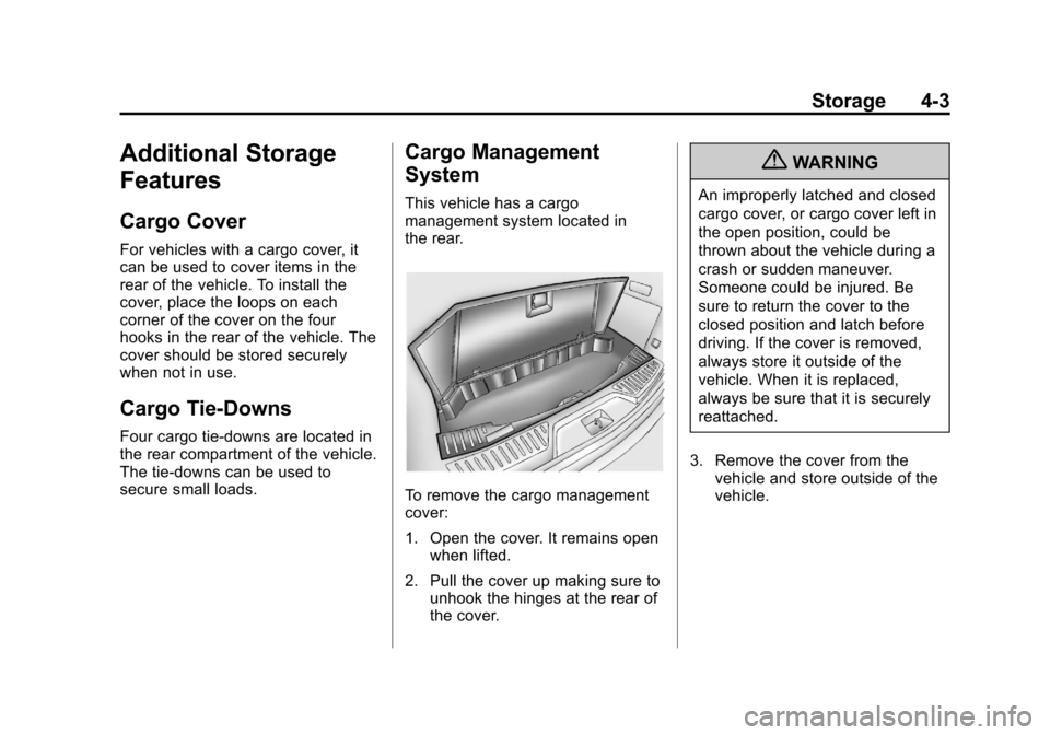 CHEVROLET TRAVERSE 2013 1.G Owners Manual Black plate (3,1)Chevrolet Traverse Owner Manual - 2013 - CRC 2nd Edition - 11/13/12
Storage 4-3
Additional Storage
Features
Cargo Cover
For vehicles with a cargo cover, it
can be used to cover items CHEVROLET TRAVERSE 2013 1.G Owners Manual Black plate (3,1)Chevrolet Traverse Owner Manual - 2013 - CRC 2nd Edition - 11/13/12
Storage 4-3
Additional Storage
Features
Cargo Cover
For vehicles with a cargo cover, it
can be used to cover items