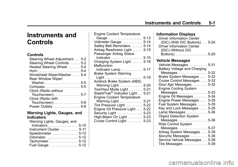 CHEVROLET TRAVERSE 2013 1.G Owners Manual Black plate (1,1)Chevrolet Traverse Owner Manual - 2013 - CRC 2nd Edition - 11/13/12
Instruments and Controls 5-1
Instruments and
Controls
Controls
Steering Wheel Adjustment . . . 5-2
Steering Wheel C