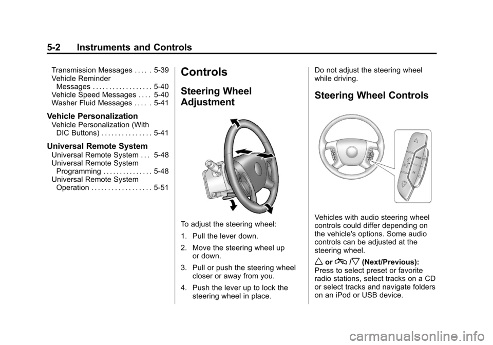 CHEVROLET TRAVERSE 2013 1.G Owners Manual Black plate (2,1)Chevrolet Traverse Owner Manual - 2013 - CRC 2nd Edition - 11/13/12
5-2 Instruments and Controls
Transmission Messages . . . . . 5-39
Vehicle ReminderMessages . . . . . . . . . . . . CHEVROLET TRAVERSE 2013 1.G Owners Manual Black plate (2,1)Chevrolet Traverse Owner Manual - 2013 - CRC 2nd Edition - 11/13/12
5-2 Instruments and Controls
Transmission Messages . . . . . 5-39
Vehicle ReminderMessages . . . . . . . . . . . .