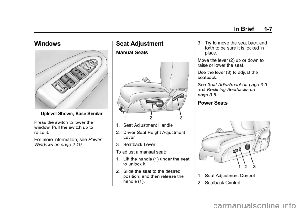 CHEVROLET TRAVERSE 2013 1.G User Guide Black plate (7,1)Chevrolet Traverse Owner Manual - 2013 - CRC 2nd Edition - 11/13/12
In Brief 1-7
Windows
Uplevel Shown, Base Similar
Press the switch to lower the
window. Pull the switch up to
raise 