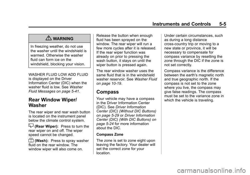 CHEVROLET TRAVERSE 2013 1.G Owners Manual Black plate (5,1)Chevrolet Traverse Owner Manual - 2013 - CRC 2nd Edition - 11/13/12
Instruments and Controls 5-5
{WARNING
In freezing weather, do not use
the washer until the windshield is
warmed. Ot