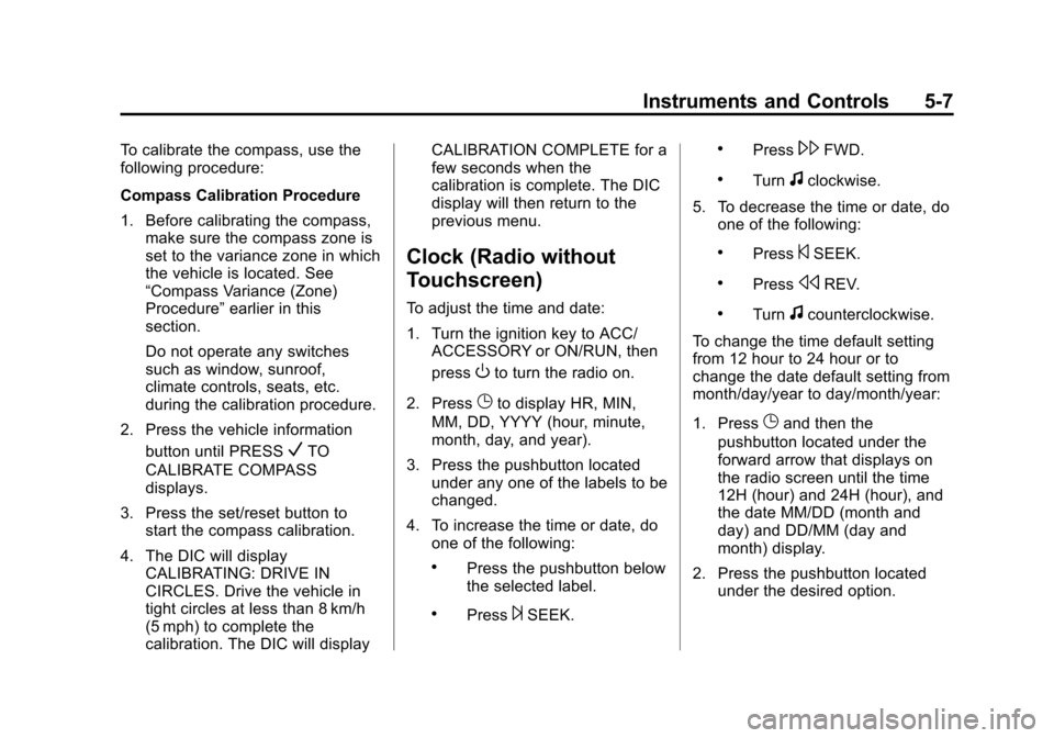 CHEVROLET TRAVERSE 2013 1.G Owners Manual Black plate (7,1)Chevrolet Traverse Owner Manual - 2013 - CRC 2nd Edition - 11/13/12
Instruments and Controls 5-7
To calibrate the compass, use the
following procedure:
Compass Calibration Procedure
1