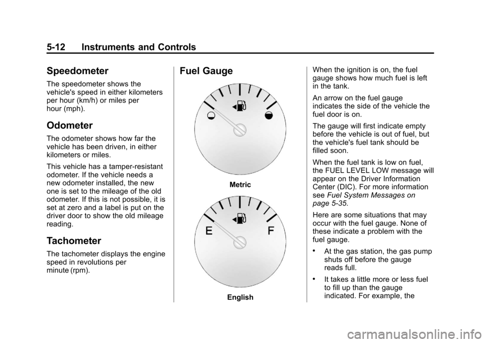 CHEVROLET TRAVERSE 2013 1.G Owners Manual Black plate (12,1)Chevrolet Traverse Owner Manual - 2013 - CRC 2nd Edition - 11/13/12
5-12 Instruments and Controls
Speedometer
The speedometer shows the
vehicles speed in either kilometers
per hour 