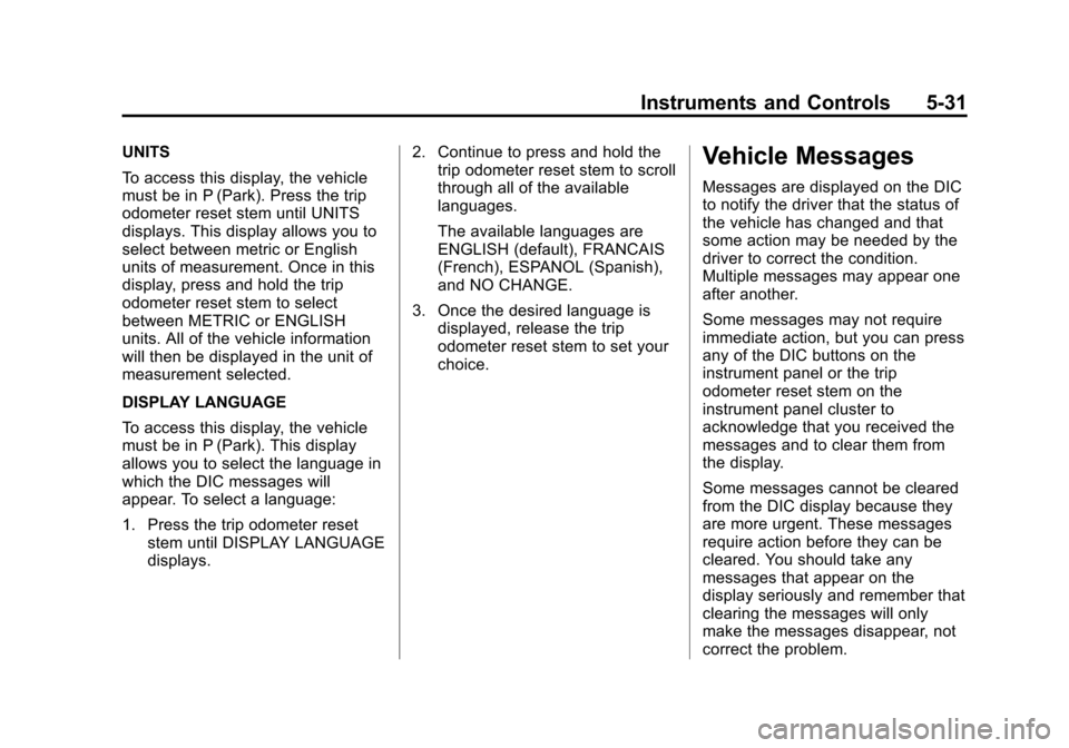 CHEVROLET TRAVERSE 2013 1.G Owners Manual Black plate (31,1)Chevrolet Traverse Owner Manual - 2013 - CRC 2nd Edition - 11/13/12
Instruments and Controls 5-31
UNITS
To access this display, the vehicle
must be in P (Park). Press the trip
odomet