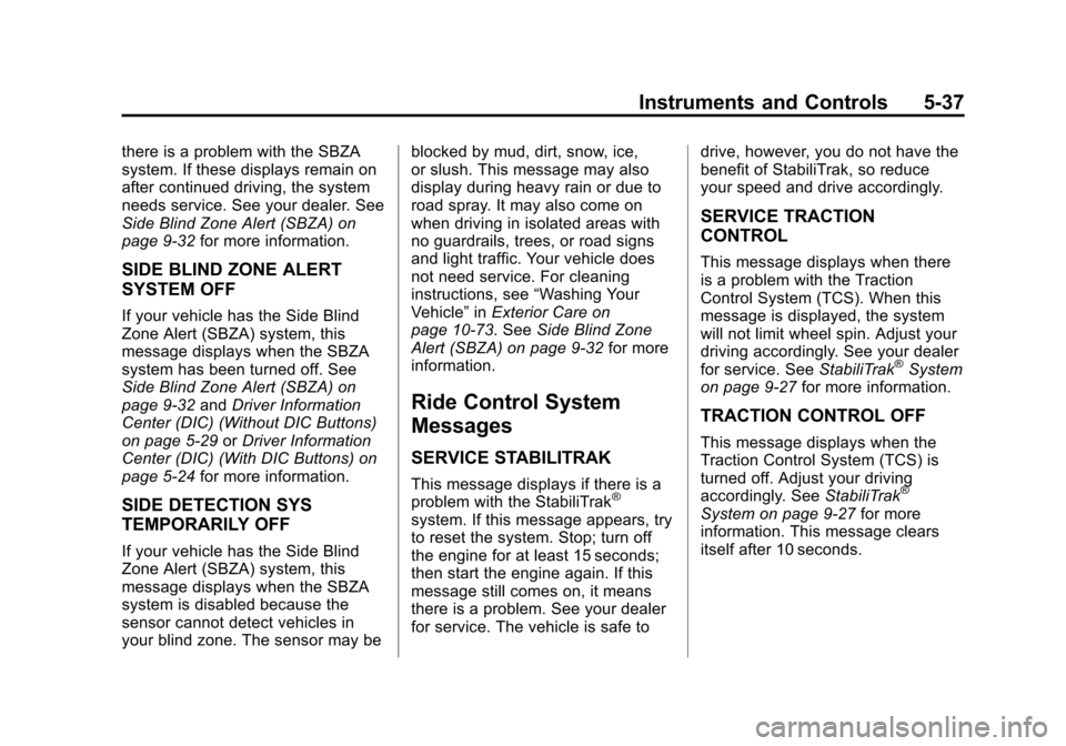 CHEVROLET TRAVERSE 2013 1.G Owners Manual Black plate (37,1)Chevrolet Traverse Owner Manual - 2013 - CRC 2nd Edition - 11/13/12
Instruments and Controls 5-37
there is a problem with the SBZA
system. If these displays remain on
after continued