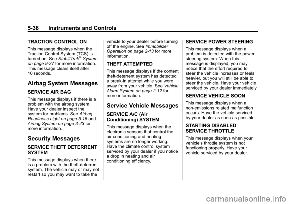 CHEVROLET TRAVERSE 2013 1.G Owners Manual Black plate (38,1)Chevrolet Traverse Owner Manual - 2013 - CRC 2nd Edition - 11/13/12
5-38 Instruments and Controls
TRACTION CONTROL ON
This message displays when the
Traction Control System (TCS) is
