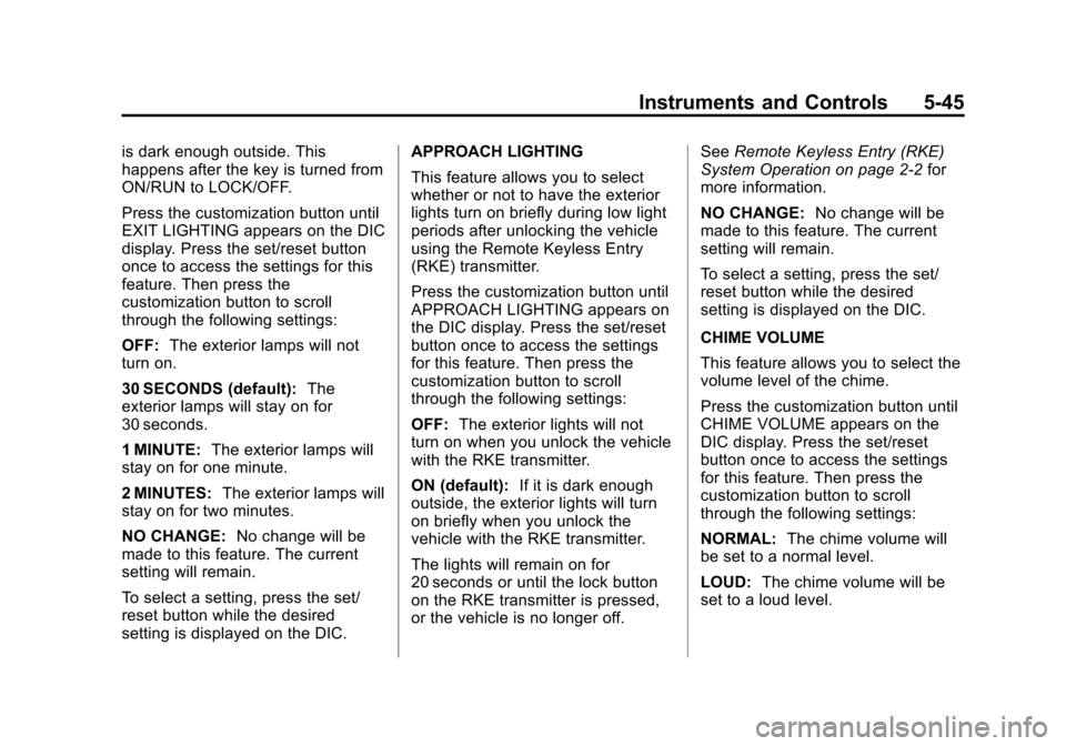 CHEVROLET TRAVERSE 2013 1.G Owners Manual Black plate (45,1)Chevrolet Traverse Owner Manual - 2013 - CRC 2nd Edition - 11/13/12
Instruments and Controls 5-45
is dark enough outside. This
happens after the key is turned from
ON/RUN to LOCK/OFF CHEVROLET TRAVERSE 2013 1.G Owners Manual Black plate (45,1)Chevrolet Traverse Owner Manual - 2013 - CRC 2nd Edition - 11/13/12
Instruments and Controls 5-45
is dark enough outside. This
happens after the key is turned from
ON/RUN to LOCK/OFF