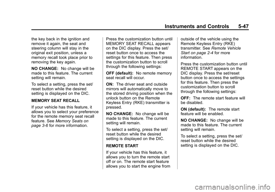 CHEVROLET TRAVERSE 2013 1.G Owners Manual Black plate (47,1)Chevrolet Traverse Owner Manual - 2013 - CRC 2nd Edition - 11/13/12
Instruments and Controls 5-47
the key back in the ignition and
remove it again, the seat and
steering column will CHEVROLET TRAVERSE 2013 1.G Owners Manual Black plate (47,1)Chevrolet Traverse Owner Manual - 2013 - CRC 2nd Edition - 11/13/12
Instruments and Controls 5-47
the key back in the ignition and
remove it again, the seat and
steering column will