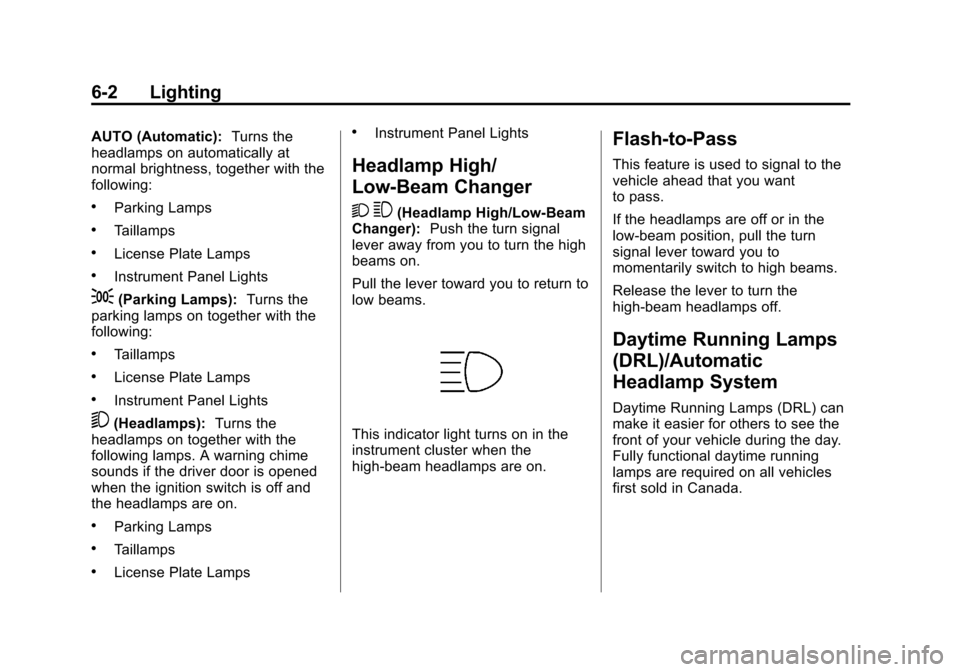 CHEVROLET TRAVERSE 2013 1.G Owners Manual Black plate (2,1)Chevrolet Traverse Owner Manual - 2013 - CRC 2nd Edition - 11/13/12
6-2 Lighting
AUTO (Automatic):Turns the
headlamps on automatically at
normal brightness, together with the
followin