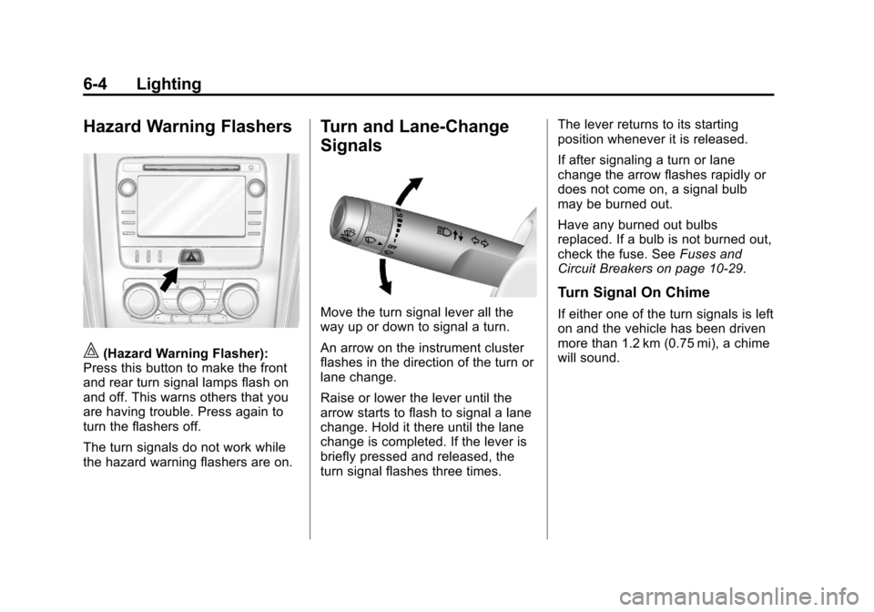 CHEVROLET TRAVERSE 2013 1.G Owners Manual Black plate (4,1)Chevrolet Traverse Owner Manual - 2013 - CRC 2nd Edition - 11/13/12
6-4 Lighting
Hazard Warning Flashers
|(Hazard Warning Flasher):
Press this button to make the front
and rear turn s