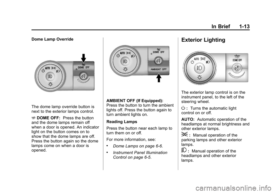 CHEVROLET TRAVERSE 2013 1.G User Guide Black plate (13,1)Chevrolet Traverse Owner Manual - 2013 - CRC 2nd Edition - 11/13/12
In Brief 1-13
Dome Lamp Override
The dome lamp override button is
next to the exterior lamps control.
EDOME OFF: P