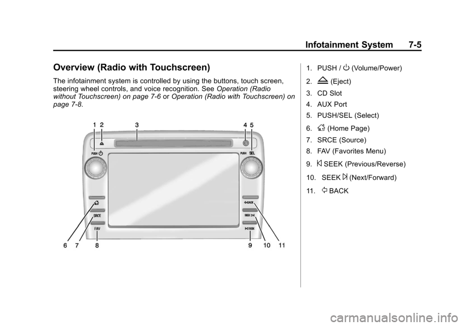 CHEVROLET TRAVERSE 2013 1.G Owners Manual Black plate (5,1)Chevrolet Traverse Owner Manual - 2013 - CRC 2nd Edition - 11/13/12
Infotainment System 7-5
Overview (Radio with Touchscreen)
The infotainment system is controlled by using the button