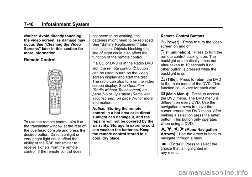 CHEVROLET TRAVERSE 2013 1.G Owners Manual Black plate (40,1)Chevrolet Traverse Owner Manual - 2013 - CRC 2nd Edition - 11/13/12
7-40 Infotainment System
Notice:Avoid directly touching
the video screen, as damage may
occur. See “Cleaning the