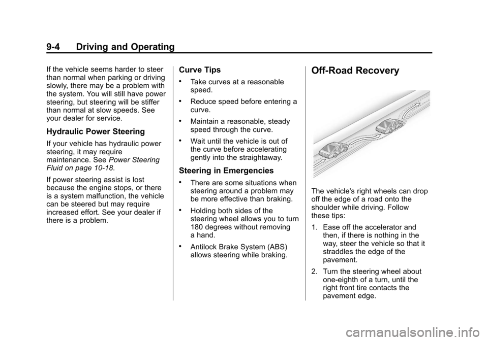 CHEVROLET TRAVERSE 2013 1.G Owners Manual Black plate (4,1)Chevrolet Traverse Owner Manual - 2013 - CRC 2nd Edition - 11/13/12
9-4 Driving and Operating
If the vehicle seems harder to steer
than normal when parking or driving
slowly, there ma CHEVROLET TRAVERSE 2013 1.G Owners Manual Black plate (4,1)Chevrolet Traverse Owner Manual - 2013 - CRC 2nd Edition - 11/13/12
9-4 Driving and Operating
If the vehicle seems harder to steer
than normal when parking or driving
slowly, there ma