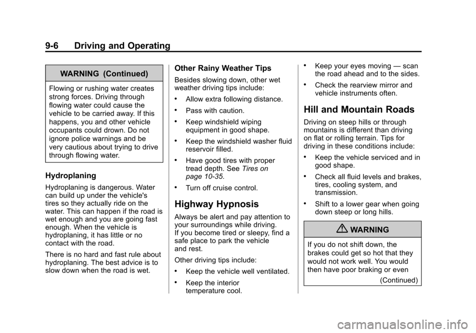 CHEVROLET TRAVERSE 2013 1.G Owners Manual Black plate (6,1)Chevrolet Traverse Owner Manual - 2013 - CRC 2nd Edition - 11/13/12
9-6 Driving and Operating
WARNING (Continued)
Flowing or rushing water creates
strong forces. Driving through
flowi