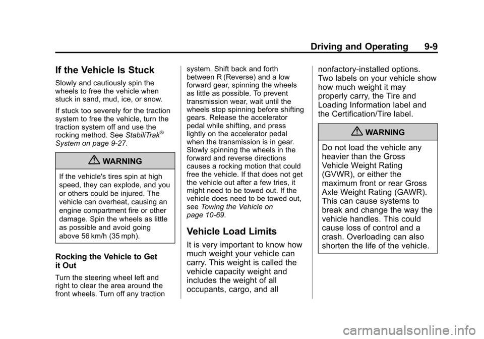 CHEVROLET TRAVERSE 2013 1.G Owners Manual Black plate (9,1)Chevrolet Traverse Owner Manual - 2013 - CRC 2nd Edition - 11/13/12
Driving and Operating 9-9
If the Vehicle Is Stuck
Slowly and cautiously spin the
wheels to free the vehicle when
st CHEVROLET TRAVERSE 2013 1.G Owners Manual Black plate (9,1)Chevrolet Traverse Owner Manual - 2013 - CRC 2nd Edition - 11/13/12
Driving and Operating 9-9
If the Vehicle Is Stuck
Slowly and cautiously spin the
wheels to free the vehicle when
st