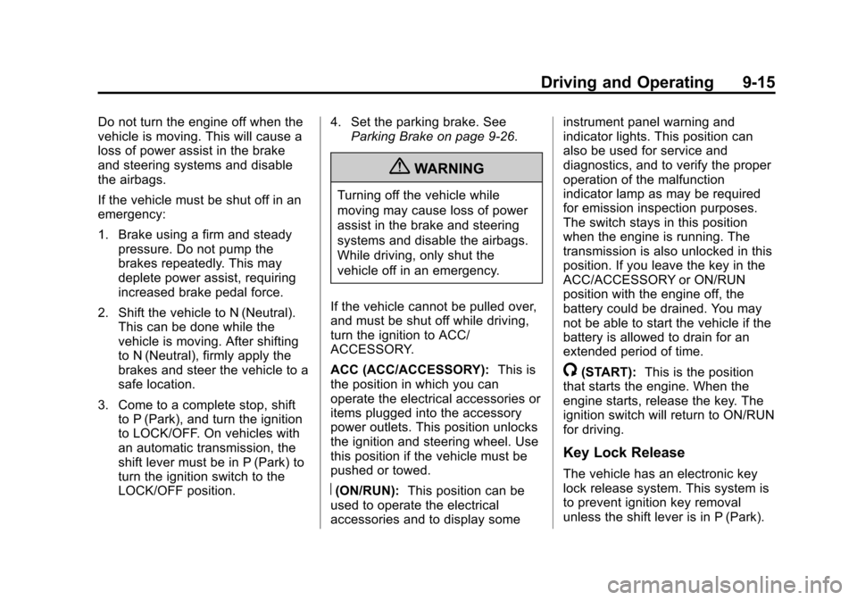 CHEVROLET TRAVERSE 2013 1.G Owners Manual Black plate (15,1)Chevrolet Traverse Owner Manual - 2013 - CRC 2nd Edition - 11/13/12
Driving and Operating 9-15
Do not turn the engine off when the
vehicle is moving. This will cause a
loss of power CHEVROLET TRAVERSE 2013 1.G Owners Manual Black plate (15,1)Chevrolet Traverse Owner Manual - 2013 - CRC 2nd Edition - 11/13/12
Driving and Operating 9-15
Do not turn the engine off when the
vehicle is moving. This will cause a
loss of power