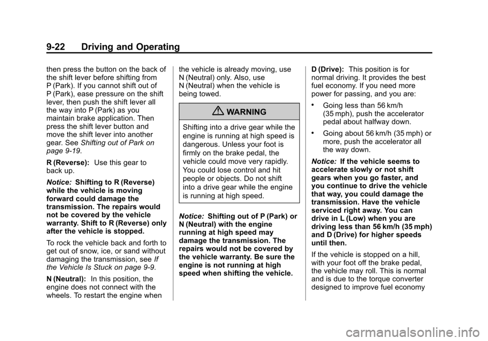 CHEVROLET TRAVERSE 2013 1.G Owners Manual Black plate (22,1)Chevrolet Traverse Owner Manual - 2013 - CRC 2nd Edition - 11/13/12
9-22 Driving and Operating
then press the button on the back of
the shift lever before shifting from
P (Park). If CHEVROLET TRAVERSE 2013 1.G Owners Manual Black plate (22,1)Chevrolet Traverse Owner Manual - 2013 - CRC 2nd Edition - 11/13/12
9-22 Driving and Operating
then press the button on the back of
the shift lever before shifting from
P (Park). If
