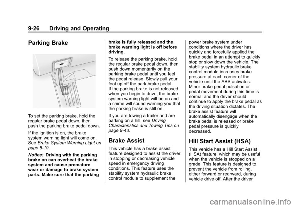 CHEVROLET TRAVERSE 2013 1.G Owners Manual Black plate (26,1)Chevrolet Traverse Owner Manual - 2013 - CRC 2nd Edition - 11/13/12
9-26 Driving and Operating
Parking Brake
To set the parking brake, hold the
regular brake pedal down, then
push th CHEVROLET TRAVERSE 2013 1.G Owners Manual Black plate (26,1)Chevrolet Traverse Owner Manual - 2013 - CRC 2nd Edition - 11/13/12
9-26 Driving and Operating
Parking Brake
To set the parking brake, hold the
regular brake pedal down, then
push th
