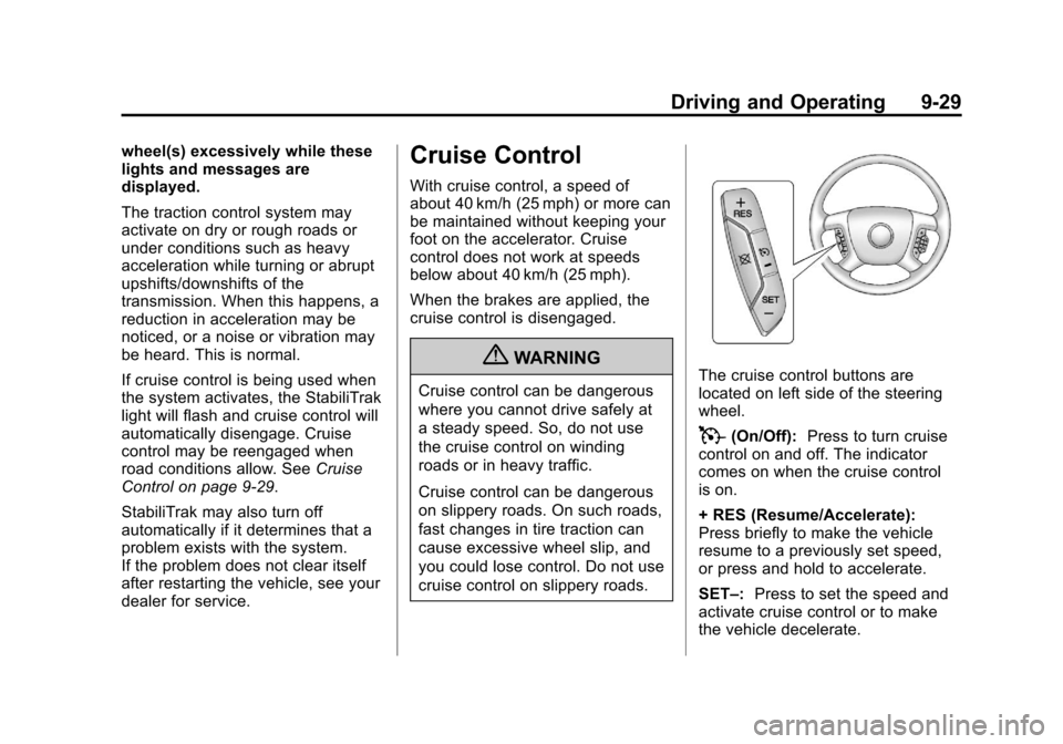 CHEVROLET TRAVERSE 2013 1.G Owners Manual Black plate (29,1)Chevrolet Traverse Owner Manual - 2013 - CRC 2nd Edition - 11/13/12
Driving and Operating 9-29
wheel(s) excessively while these
lights and messages are
displayed.
The traction contro CHEVROLET TRAVERSE 2013 1.G Owners Manual Black plate (29,1)Chevrolet Traverse Owner Manual - 2013 - CRC 2nd Edition - 11/13/12
Driving and Operating 9-29
wheel(s) excessively while these
lights and messages are
displayed.
The traction contro