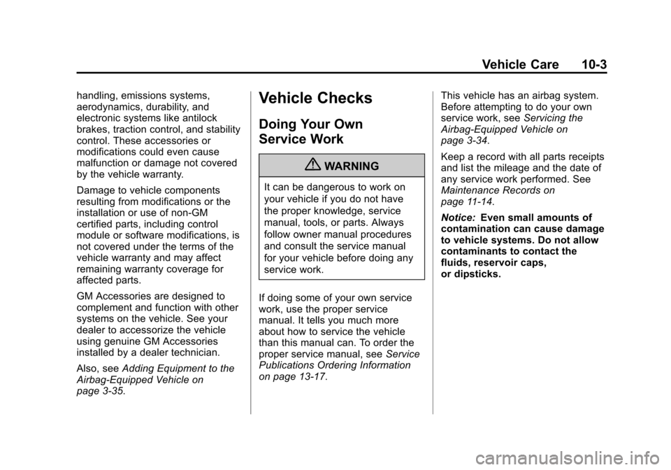 CHEVROLET TRAVERSE 2013 1.G Owners Manual Black plate (3,1)Chevrolet Traverse Owner Manual - 2013 - CRC 2nd Edition - 11/13/12
Vehicle Care 10-3
handling, emissions systems,
aerodynamics, durability, and
electronic systems like antilock
brake CHEVROLET TRAVERSE 2013 1.G Owners Manual Black plate (3,1)Chevrolet Traverse Owner Manual - 2013 - CRC 2nd Edition - 11/13/12
Vehicle Care 10-3
handling, emissions systems,
aerodynamics, durability, and
electronic systems like antilock
brake