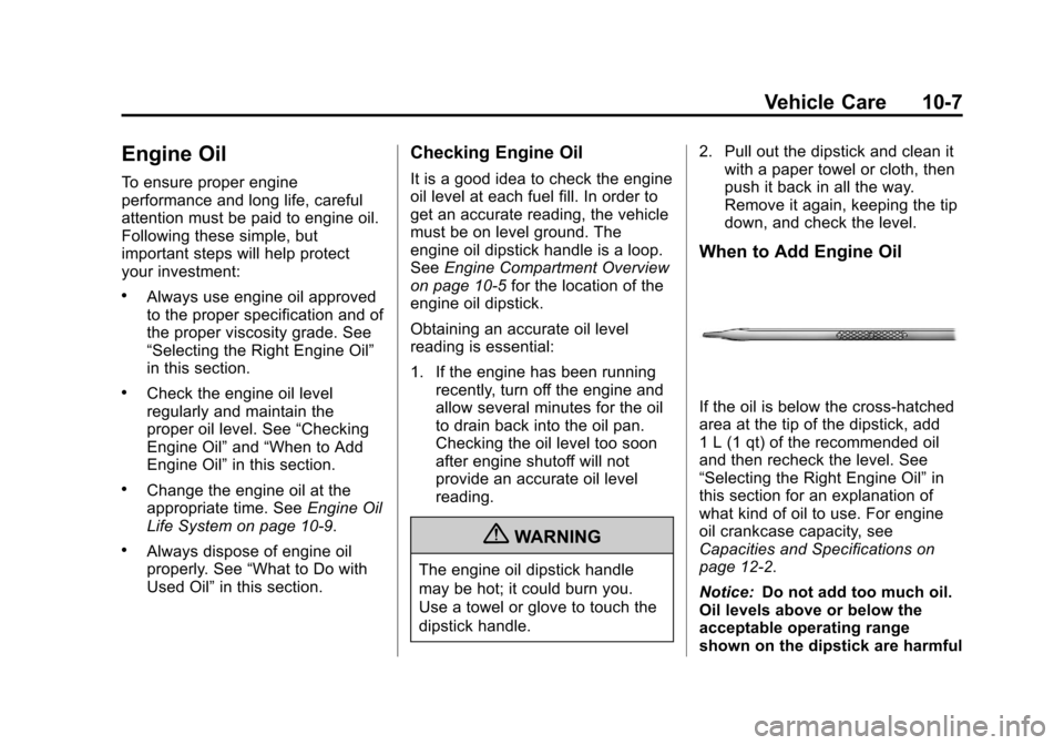 CHEVROLET TRAVERSE 2013 1.G User Guide Black plate (7,1)Chevrolet Traverse Owner Manual - 2013 - CRC 2nd Edition - 11/13/12
Vehicle Care 10-7
Engine Oil
To ensure proper engine
performance and long life, careful
attention must be paid to e
