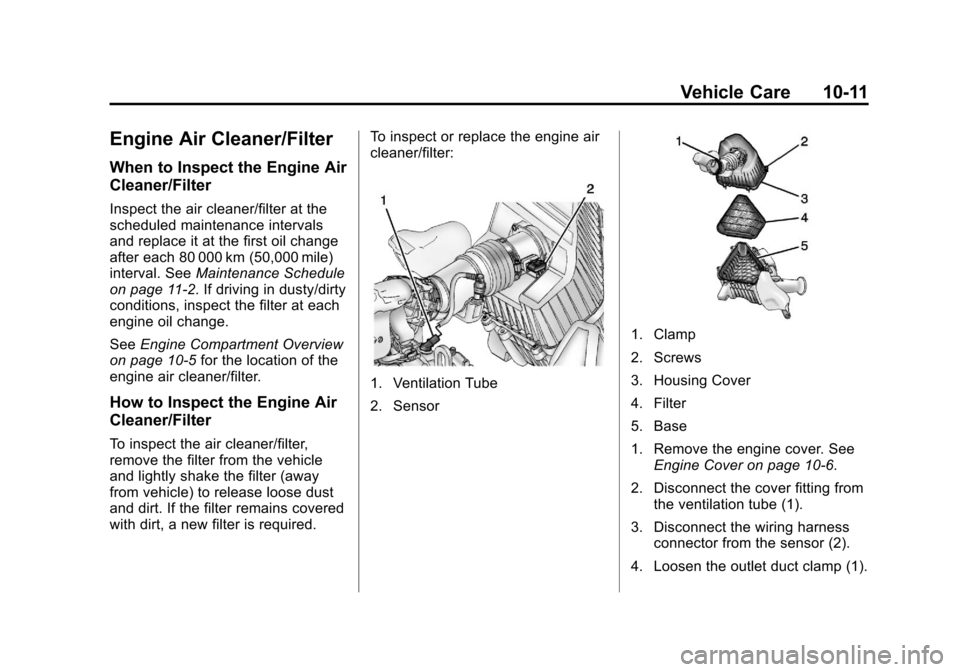 CHEVROLET TRAVERSE 2013 1.G Owners Manual Black plate (11,1)Chevrolet Traverse Owner Manual - 2013 - CRC 2nd Edition - 11/13/12
Vehicle Care 10-11
Engine Air Cleaner/Filter
When to Inspect the Engine Air
Cleaner/Filter
Inspect the air cleaner