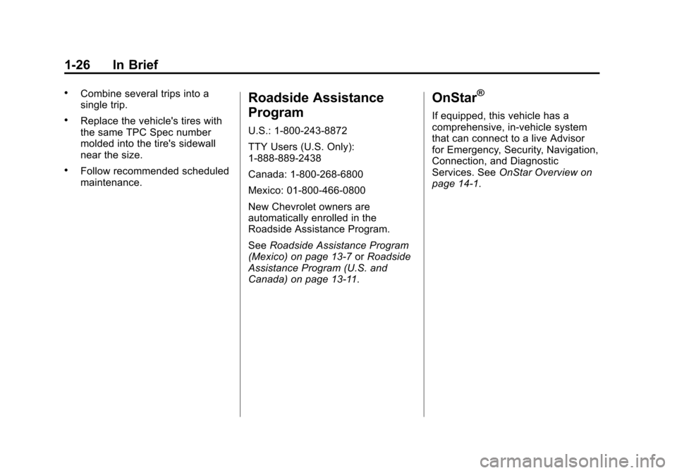 CHEVROLET TRAVERSE 2013 1.G Owners Guide Black plate (26,1)Chevrolet Traverse Owner Manual - 2013 - CRC 2nd Edition - 11/13/12
1-26 In Brief
.Combine several trips into a
single trip.
.Replace the vehicles tires with
the same TPC Spec numbe CHEVROLET TRAVERSE 2013 1.G Owners Guide Black plate (26,1)Chevrolet Traverse Owner Manual - 2013 - CRC 2nd Edition - 11/13/12
1-26 In Brief
.Combine several trips into a
single trip.
.Replace the vehicles tires with
the same TPC Spec numbe