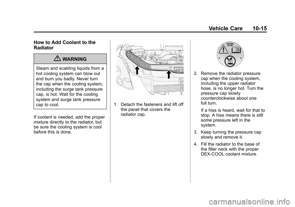 CHEVROLET TRAVERSE 2013 1.G Owners Manual Black plate (15,1)Chevrolet Traverse Owner Manual - 2013 - CRC 2nd Edition - 11/13/12
Vehicle Care 10-15
How to Add Coolant to the
Radiator
{WARNING
Steam and scalding liquids from a
hot cooling syste