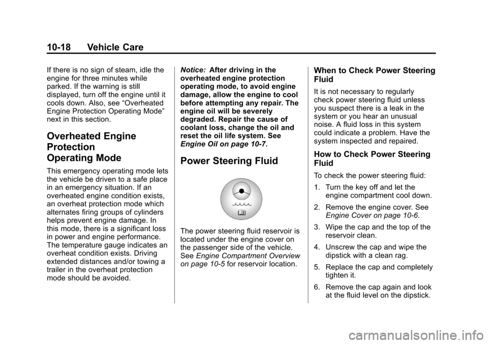 CHEVROLET TRAVERSE 2013 1.G User Guide Black plate (18,1)Chevrolet Traverse Owner Manual - 2013 - CRC 2nd Edition - 11/13/12
10-18 Vehicle Care
If there is no sign of steam, idle the
engine for three minutes while
parked. If the warning is