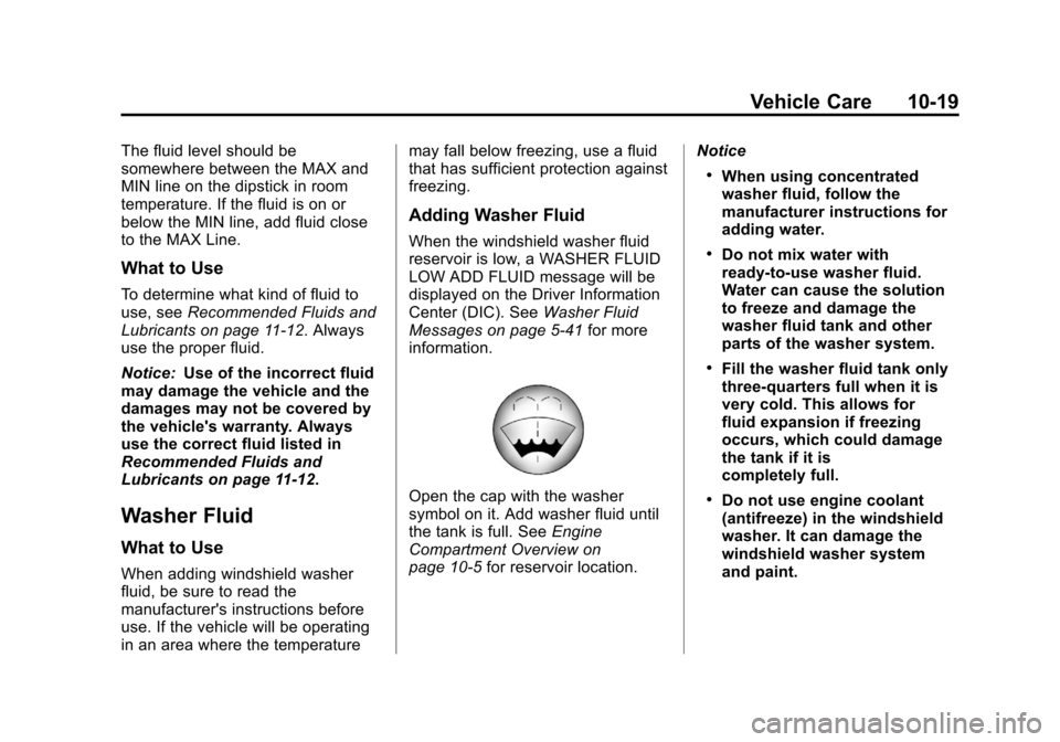 CHEVROLET TRAVERSE 2013 1.G Owners Manual Black plate (19,1)Chevrolet Traverse Owner Manual - 2013 - CRC 2nd Edition - 11/13/12
Vehicle Care 10-19
The fluid level should be
somewhere between the MAX and
MIN line on the dipstick in room
temper