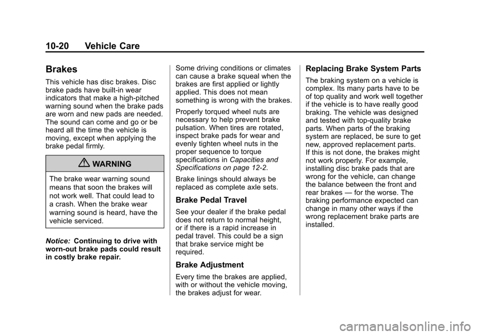 CHEVROLET TRAVERSE 2013 1.G Owners Manual Black plate (20,1)Chevrolet Traverse Owner Manual - 2013 - CRC 2nd Edition - 11/13/12
10-20 Vehicle Care
Brakes
This vehicle has disc brakes. Disc
brake pads have built-in wear
indicators that make a 