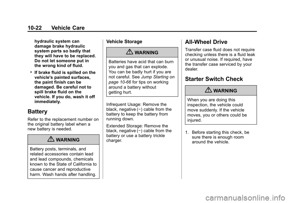 CHEVROLET TRAVERSE 2013 1.G Owners Manual Black plate (22,1)Chevrolet Traverse Owner Manual - 2013 - CRC 2nd Edition - 11/13/12
10-22 Vehicle Care
hydraulic system can
damage brake hydraulic
system parts so badly that
they will have to be rep