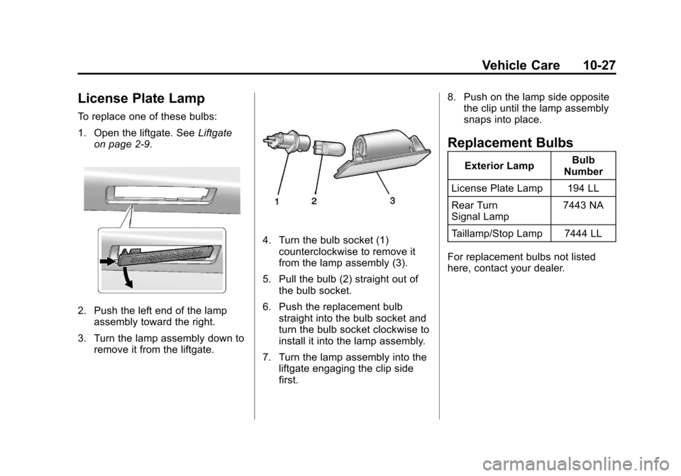 CHEVROLET TRAVERSE 2013 1.G Owners Manual Black plate (27,1)Chevrolet Traverse Owner Manual - 2013 - CRC 2nd Edition - 11/13/12
Vehicle Care 10-27
License Plate Lamp
To replace one of these bulbs:
1. Open the liftgate. SeeLiftgate
on page 2�
