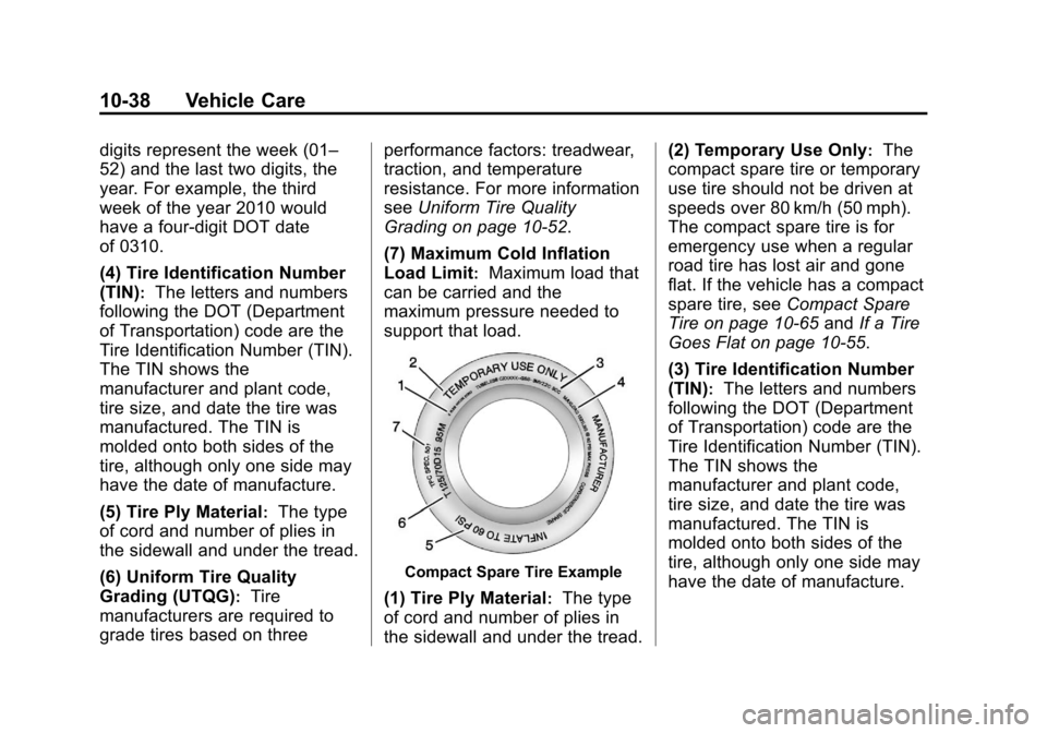 CHEVROLET TRAVERSE 2013 1.G Owners Manual Black plate (38,1)Chevrolet Traverse Owner Manual - 2013 - CRC 2nd Edition - 11/13/12
10-38 Vehicle Care
digits represent the week (01–
52) and the last two digits, the
year. For example, the third
