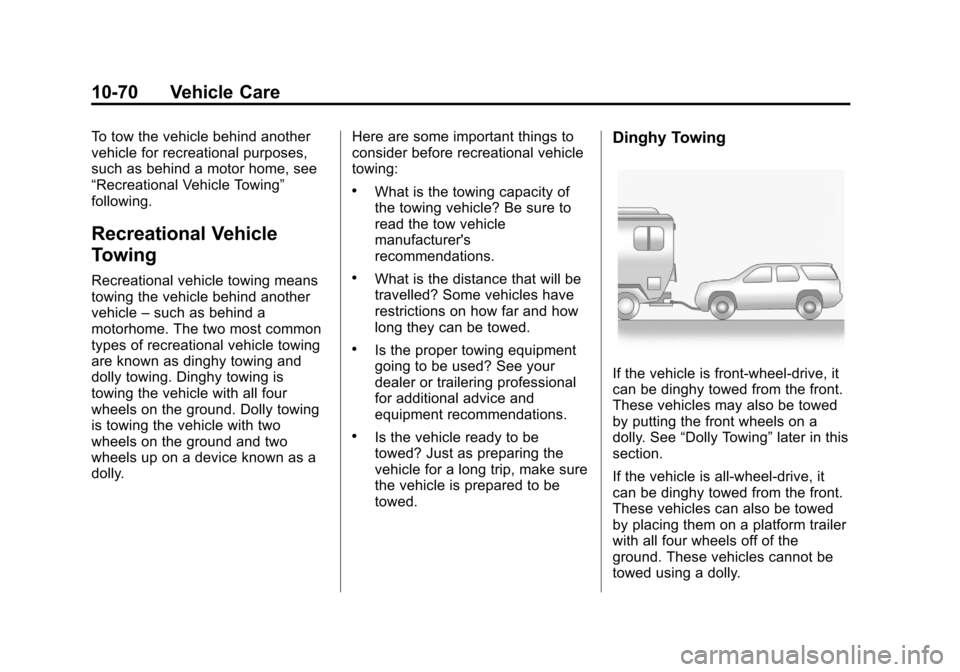 CHEVROLET TRAVERSE 2013 1.G Owners Manual Black plate (70,1)Chevrolet Traverse Owner Manual - 2013 - CRC 2nd Edition - 11/13/12
10-70 Vehicle Care
To tow the vehicle behind another
vehicle for recreational purposes,
such as behind a motor hom CHEVROLET TRAVERSE 2013 1.G Owners Manual Black plate (70,1)Chevrolet Traverse Owner Manual - 2013 - CRC 2nd Edition - 11/13/12
10-70 Vehicle Care
To tow the vehicle behind another
vehicle for recreational purposes,
such as behind a motor hom