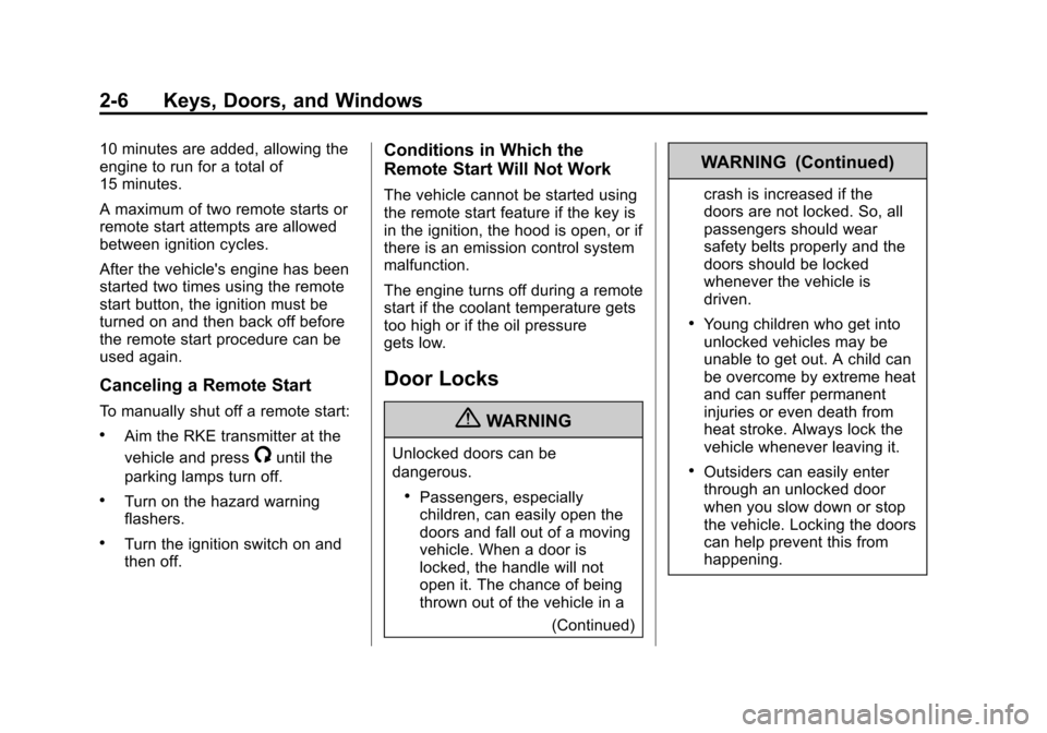 CHEVROLET TRAVERSE 2013 1.G Owners Guide Black plate (6,1)Chevrolet Traverse Owner Manual - 2013 - CRC 2nd Edition - 11/13/12
2-6 Keys, Doors, and Windows
10 minutes are added, allowing the
engine to run for a total of
15 minutes.
A maximum CHEVROLET TRAVERSE 2013 1.G Owners Guide Black plate (6,1)Chevrolet Traverse Owner Manual - 2013 - CRC 2nd Edition - 11/13/12
2-6 Keys, Doors, and Windows
10 minutes are added, allowing the
engine to run for a total of
15 minutes.
A maximum