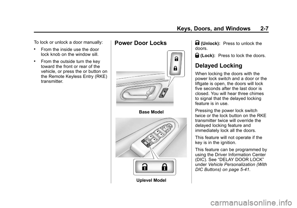CHEVROLET TRAVERSE 2013 1.G Owners Guide Black plate (7,1)Chevrolet Traverse Owner Manual - 2013 - CRC 2nd Edition - 11/13/12
Keys, Doors, and Windows 2-7
To lock or unlock a door manually:
.From the inside use the door
lock knob on the wind CHEVROLET TRAVERSE 2013 1.G Owners Guide Black plate (7,1)Chevrolet Traverse Owner Manual - 2013 - CRC 2nd Edition - 11/13/12
Keys, Doors, and Windows 2-7
To lock or unlock a door manually:
.From the inside use the door
lock knob on the wind