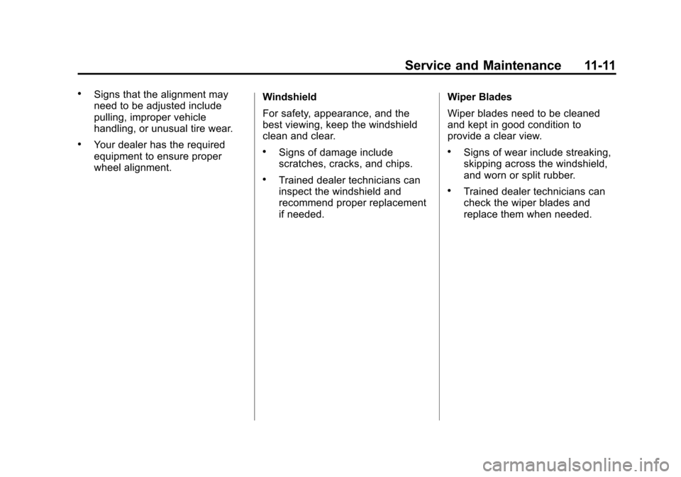CHEVROLET TRAVERSE 2013 1.G Owners Manual Black plate (11,1)Chevrolet Traverse Owner Manual - 2013 - CRC 2nd Edition - 11/13/12
Service and Maintenance 11-11
.Signs that the alignment may
need to be adjusted include
pulling, improper vehicle
CHEVROLET TRAVERSE 2013 1.G Owners Manual Black plate (11,1)Chevrolet Traverse Owner Manual - 2013 - CRC 2nd Edition - 11/13/12
Service and Maintenance 11-11
.Signs that the alignment may
need to be adjusted include
pulling, improper vehicle