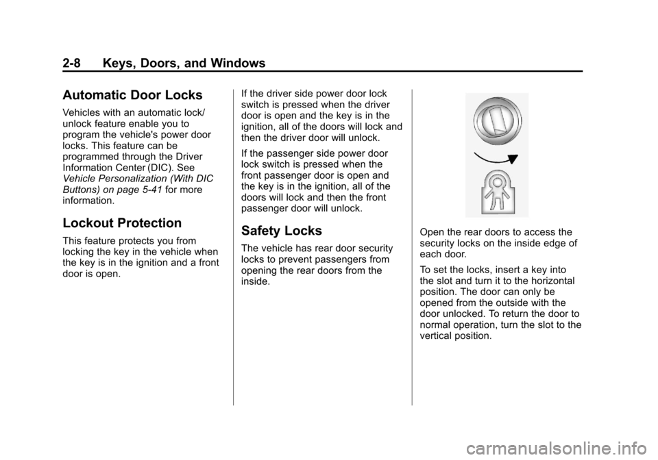 CHEVROLET TRAVERSE 2013 1.G Owners Guide Black plate (8,1)Chevrolet Traverse Owner Manual - 2013 - CRC 2nd Edition - 11/13/12
2-8 Keys, Doors, and Windows
Automatic Door Locks
Vehicles with an automatic lock/
unlock feature enable you to
pro CHEVROLET TRAVERSE 2013 1.G Owners Guide Black plate (8,1)Chevrolet Traverse Owner Manual - 2013 - CRC 2nd Edition - 11/13/12
2-8 Keys, Doors, and Windows
Automatic Door Locks
Vehicles with an automatic lock/
unlock feature enable you to
pro