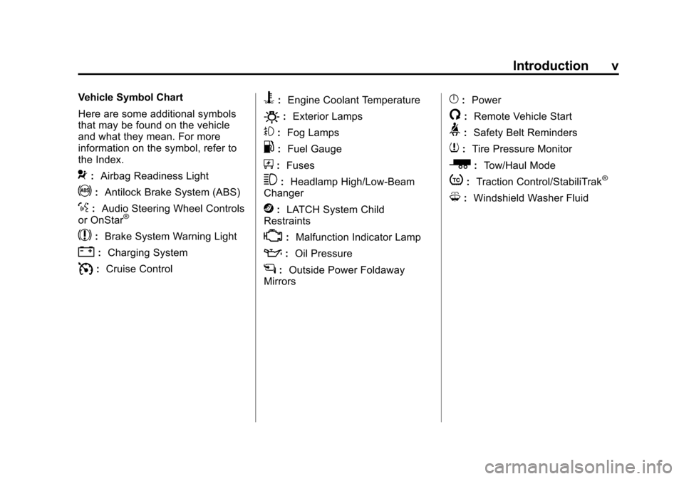 CHEVROLET TRAVERSE 2013 1.G Owners Manual Black plate (5,1)Chevrolet Traverse Owner Manual - 2013 - CRC 2nd Edition - 11/13/12
Introduction v
Vehicle Symbol Chart
Here are some additional symbols
that may be found on the vehicle
and what they CHEVROLET TRAVERSE 2013 1.G Owners Manual Black plate (5,1)Chevrolet Traverse Owner Manual - 2013 - CRC 2nd Edition - 11/13/12
Introduction v
Vehicle Symbol Chart
Here are some additional symbols
that may be found on the vehicle
and what they