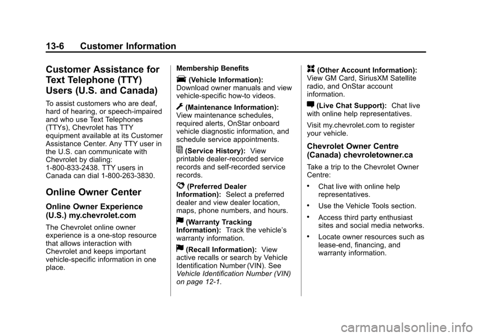 CHEVROLET TRAVERSE 2013 1.G Owners Manual Black plate (6,1)Chevrolet Traverse Owner Manual - 2013 - CRC 2nd Edition - 11/13/12
13-6 Customer Information
Customer Assistance for
Text Telephone (TTY)
Users (U.S. and Canada)
To assist customers CHEVROLET TRAVERSE 2013 1.G Owners Manual Black plate (6,1)Chevrolet Traverse Owner Manual - 2013 - CRC 2nd Edition - 11/13/12
13-6 Customer Information
Customer Assistance for
Text Telephone (TTY)
Users (U.S. and Canada)
To assist customers